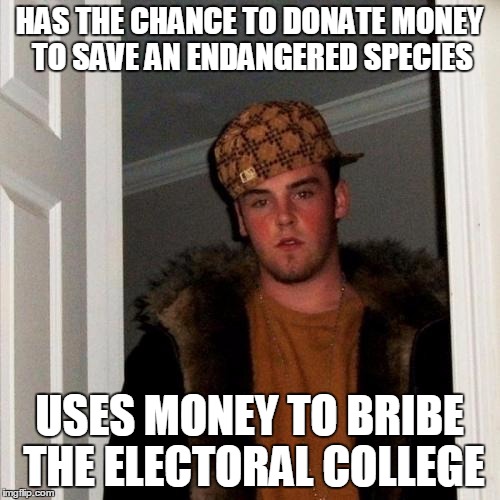 Scumbag Steve Meme | HAS THE CHANCE TO DONATE MONEY TO SAVE AN ENDANGERED SPECIES USES MONEY TO BRIBE THE ELECTORAL COLLEGE | image tagged in memes,scumbag steve | made w/ Imgflip meme maker