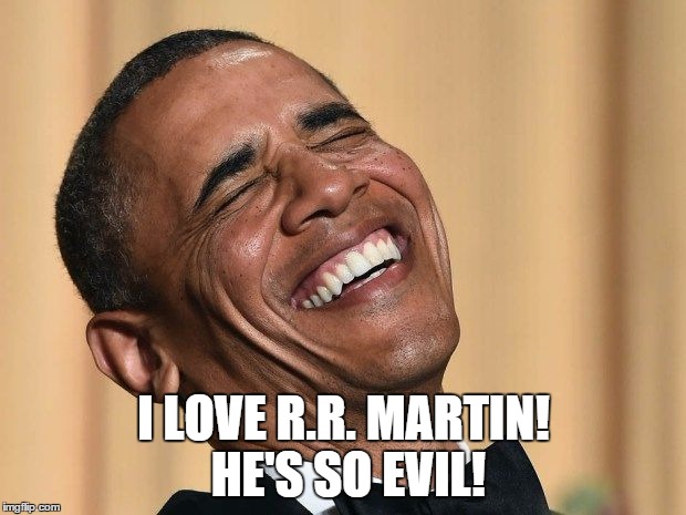 I LOVE R.R. MARTIN! HE'S SO EVIL! | made w/ Imgflip meme maker