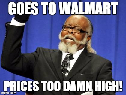 Too Damn High Meme | GOES TO WALMART PRICES TOO DAMN HIGH! | image tagged in memes,too damn high | made w/ Imgflip meme maker