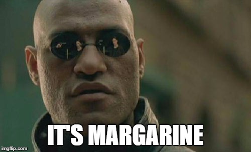 Matrix Morpheus Meme | IT'S MARGARINE | image tagged in memes,matrix morpheus | made w/ Imgflip meme maker
