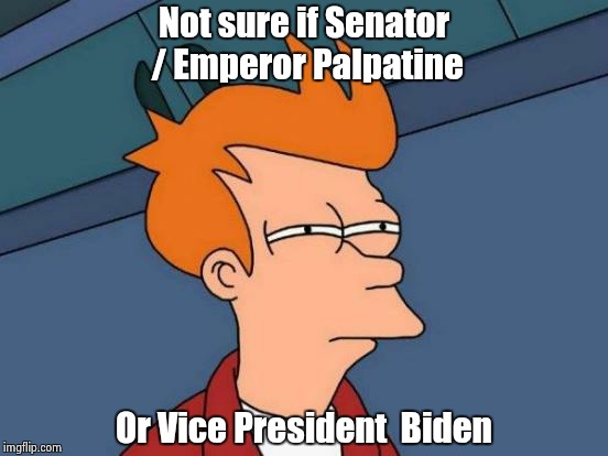 Futurama Fry Meme | Not sure if Senator / Emperor Palpatine Or Vice President  Biden | image tagged in memes,futurama fry | made w/ Imgflip meme maker