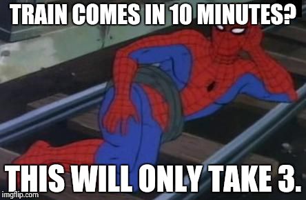 Sexy Railroad Spiderman Meme | TRAIN COMES IN 10 MINUTES? THIS WILL ONLY TAKE 3. | image tagged in memes,sexy railroad spiderman,spiderman | made w/ Imgflip meme maker