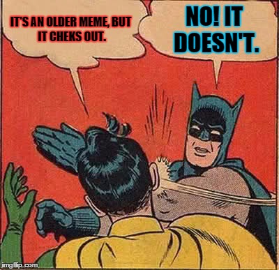 Batman Slapping Robin Meme | IT'S AN OLDER MEME,
BUT IT CHEKS OUT. NO!
IT DOESN'T. | image tagged in memes,batman slapping robin | made w/ Imgflip meme maker