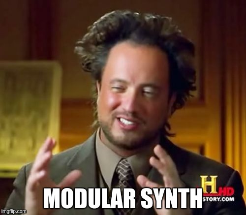 Ancient Aliens Meme | MODULAR SYNTH | image tagged in memes,ancient aliens | made w/ Imgflip meme maker