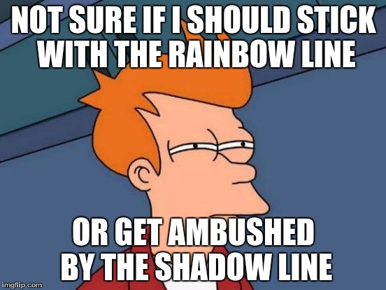 Futurama Fry | NOT SURE IF I SHOULD STICK WITH THE RAINBOW LINE OR GET AMBUSHED BY THE SHADOW LINE | image tagged in memes,futurama fry | made w/ Imgflip meme maker