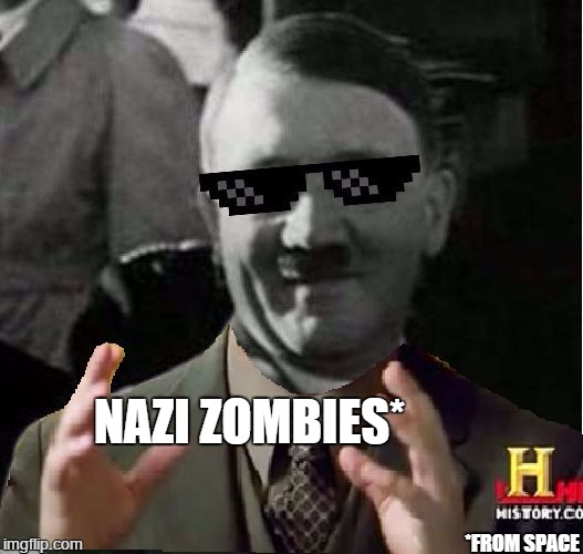 Hitler met the aliens when they still abducted humans | NAZI ZOMBIES* *FROM SPACE | image tagged in space hitler,ancient aliens,nazi,zombies,adolf hipster | made w/ Imgflip meme maker