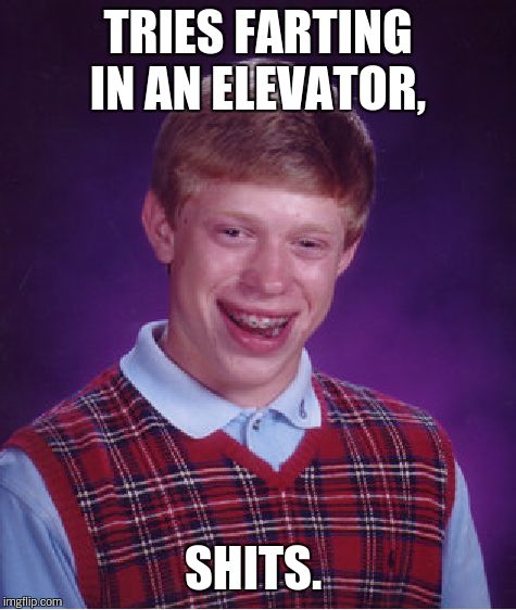 Bad Luck Brian Meme | TRIES FARTING IN AN ELEVATOR, SHITS. | image tagged in memes,bad luck brian | made w/ Imgflip meme maker