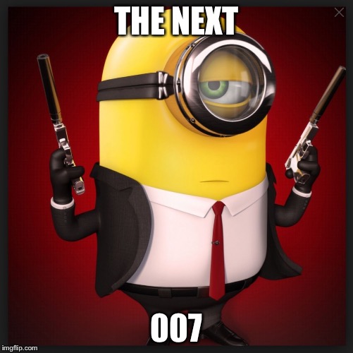 Assassin Minion | THE NEXT 007 | image tagged in assassin minion | made w/ Imgflip meme maker