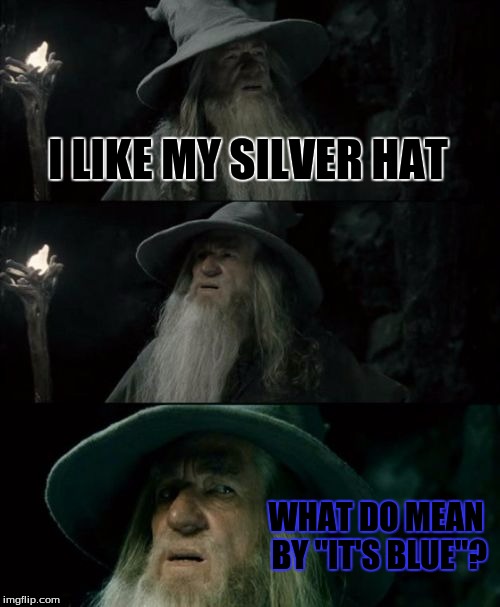 Confused Gandalf Meme | I LIKE MY SILVER HAT WHAT DO MEAN BY "IT'S BLUE"? | image tagged in memes,confused gandalf | made w/ Imgflip meme maker