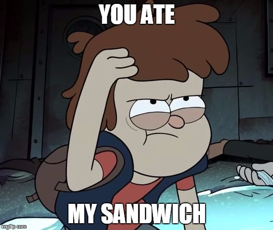 Pissed Off Dipper | YOU ATE MY SANDWICH | image tagged in pissed off dipper | made w/ Imgflip meme maker