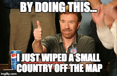 Chuck Norris Takes Out Whole Countries Using Only A Thumb | BY DOING THIS... I JUST WIPED A SMALL COUNTRY OFF THE MAP | image tagged in memes,chuck norris approves | made w/ Imgflip meme maker