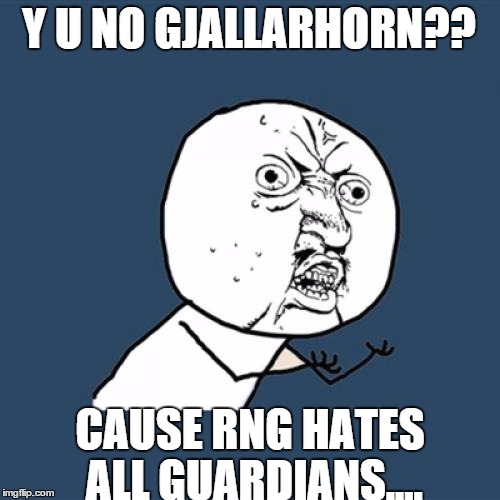 Y U No | Y U NO GJALLARHORN?? CAUSE RNG HATES ALL GUARDIANS.... | image tagged in memes,y u no | made w/ Imgflip meme maker