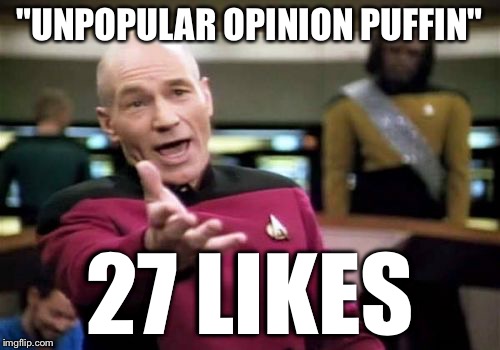 Picard Wtf | "UNPOPULAR OPINION PUFFIN" 27 LIKES | image tagged in memes,picard wtf | made w/ Imgflip meme maker