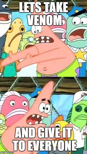 Put It Somewhere Else Patrick Meme | LETS TAKE VENOM AND GIVE IT TO EVERYONE | image tagged in memes,put it somewhere else patrick | made w/ Imgflip meme maker