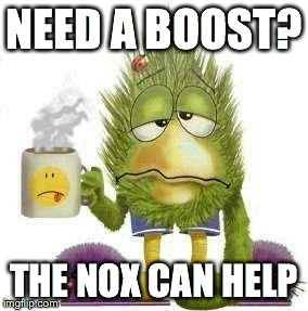 SICK & TIRED | NEED A BOOST? THE NOX CAN HELP | image tagged in sick  tired | made w/ Imgflip meme maker