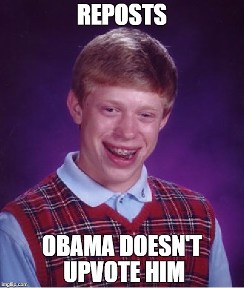 Bad Luck Brian Meme | REPOSTS OBAMA DOESN'T UPVOTE HIM | image tagged in memes,bad luck brian | made w/ Imgflip meme maker