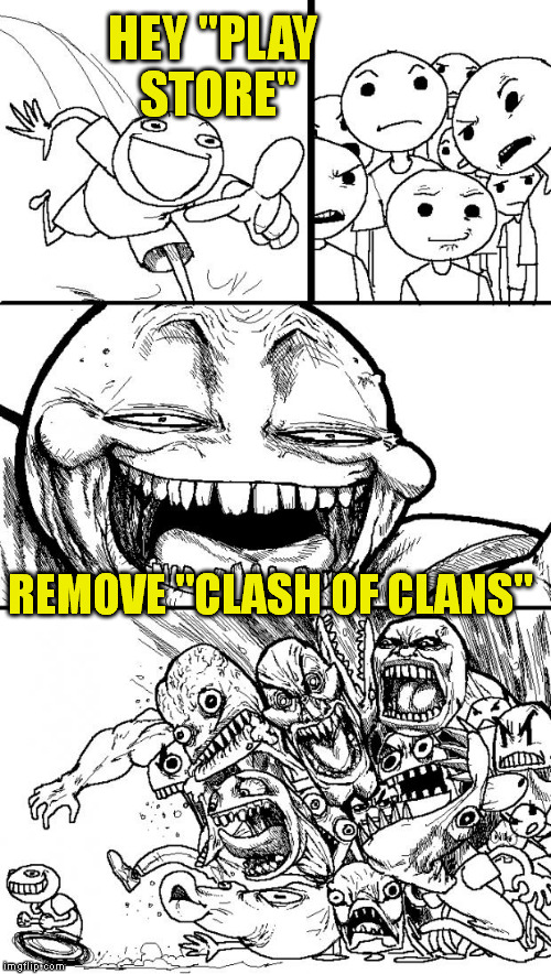 Hey Internet | HEY "PLAY STORE" REMOVE "CLASH OF CLANS" | image tagged in memes,hey internet | made w/ Imgflip meme maker