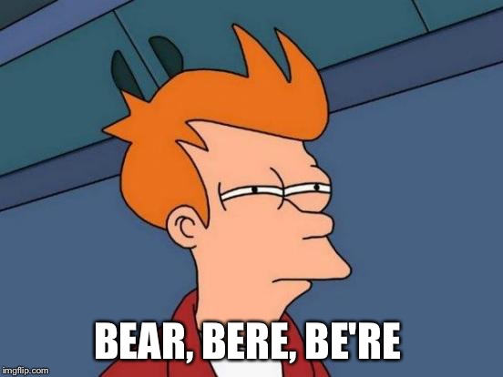 Futurama Fry Meme | BEAR, BERE, BE'RE | image tagged in memes,futurama fry | made w/ Imgflip meme maker