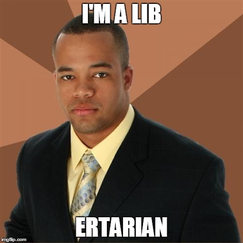 Successful Black Man | I'M A LIB ERTARIAN | image tagged in memes,successful black man | made w/ Imgflip meme maker