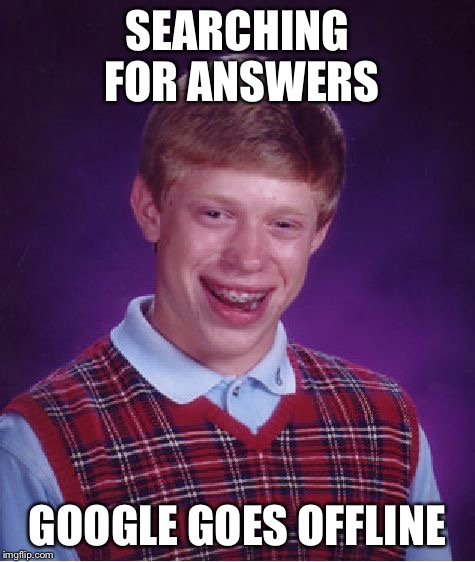 Bad Luck Brian Meme | SEARCHING FOR ANSWERS GOOGLE GOES OFFLINE | image tagged in memes,bad luck brian | made w/ Imgflip meme maker