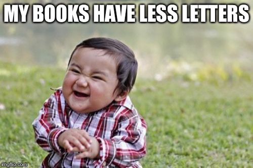 Evil Toddler Meme | MY BOOKS HAVE LESS LETTERS | image tagged in memes,evil toddler | made w/ Imgflip meme maker