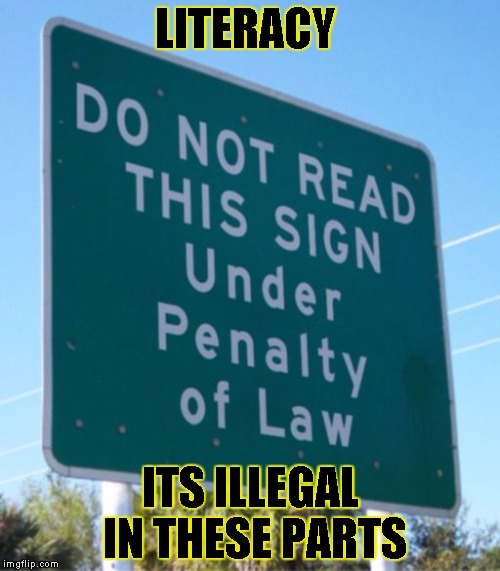 reading is against the law  | LITERACY ITS ILLEGAL IN THESE PARTS | image tagged in reading is against the law | made w/ Imgflip meme maker