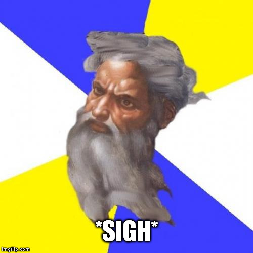 Advice God | *SIGH* | image tagged in memes,advice god | made w/ Imgflip meme maker