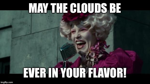 effie trinkett | MAY THE CLOUDS BE EVER IN YOUR FLAVOR! | image tagged in effie trinkett | made w/ Imgflip meme maker