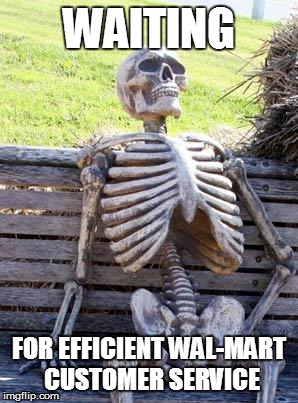 Waiting Skeleton | WAITING FOR EFFICIENT WAL-MART CUSTOMER SERVICE | image tagged in waiting skeleton | made w/ Imgflip meme maker