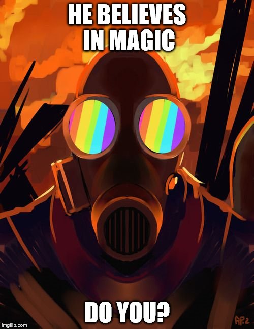 HE BELIEVES IN MAGIC DO YOU? | image tagged in pyro,tf2 | made w/ Imgflip meme maker