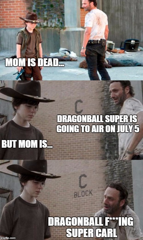 Rick and Carl 3 | MOM IS DEAD... DRAGONBALL SUPER IS GOING TO AIR ON JULY 5 BUT MOM IS... DRAGONBALL F***ING SUPER CARL | image tagged in memes,rick and carl 3 | made w/ Imgflip meme maker