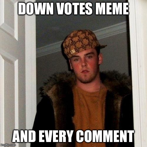 Scumbag Steve Meme | DOWN VOTES MEME AND EVERY COMMENT | image tagged in memes,scumbag steve | made w/ Imgflip meme maker