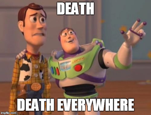 Buzz is a murderer | DEATH DEATH EVERYWHERE | image tagged in memes,x x everywhere | made w/ Imgflip meme maker