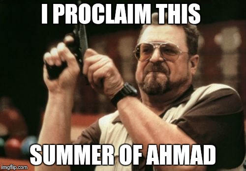 Am I The Only One Around Here Meme | I PROCLAIM THIS SUMMER OF AHMAD | image tagged in memes,am i the only one around here | made w/ Imgflip meme maker