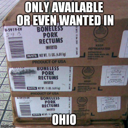 ONLY AVAILABLE OR EVEN WANTED IN OHIO | image tagged in ohio state,funny,food | made w/ Imgflip meme maker