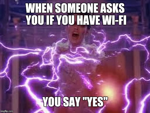 WHEN SOMEONE ASKS YOU IF YOU HAVE WI-FI YOU SAY "YES" | image tagged in you say yes | made w/ Imgflip meme maker