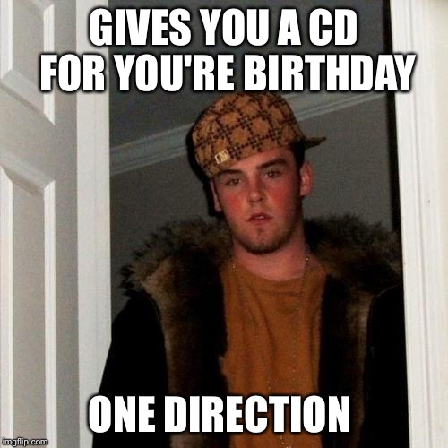 Birthday present  | GIVES YOU A CD FOR YOU'RE BIRTHDAY ONE DIRECTION | image tagged in memes,scumbag steve,one direction | made w/ Imgflip meme maker