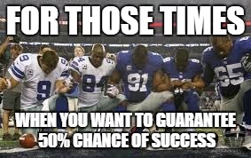 FOR THOSE TIMES WHEN YOU WANT TO GUARANTEE 50% CHANCE OF SUCCESS | image tagged in football players praying | made w/ Imgflip meme maker