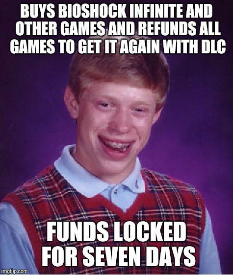 Bad Luck Brian Meme | BUYS BIOSHOCK INFINITE AND OTHER GAMES AND REFUNDS ALL GAMES TO GET IT AGAIN WITH DLC FUNDS LOCKED FOR SEVEN DAYS | image tagged in memes,bad luck brian,pcmasterrace | made w/ Imgflip meme maker