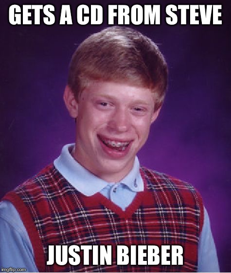 Bad Luck Brian Meme | GETS A CD FROM STEVE JUSTIN BIEBER | image tagged in memes,bad luck brian | made w/ Imgflip meme maker