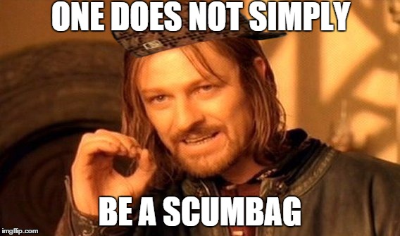 One Does Not Simply | ONE DOES NOT SIMPLY BE A SCUMBAG | image tagged in memes,one does not simply,scumbag | made w/ Imgflip meme maker