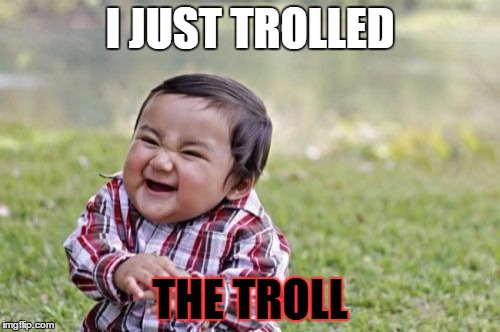 Evil Toddler | I JUST TROLLED THE TROLL | image tagged in memes,evil toddler | made w/ Imgflip meme maker