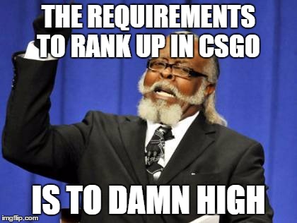 Too Damn High Meme | THE REQUIREMENTS TO RANK UP IN CSGO IS TO DAMN HIGH | image tagged in memes,too damn high | made w/ Imgflip meme maker