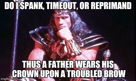 Conan | DO I SPANK, TIMEOUT, OR REPRIMAND THUS A FATHER WEARS HIS CROWN UPON A TROUBLED BROW | image tagged in conan | made w/ Imgflip meme maker