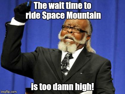 Too Damn High Meme | The wait time to ride Space Mountain is too damn high! | image tagged in memes,too damn high | made w/ Imgflip meme maker