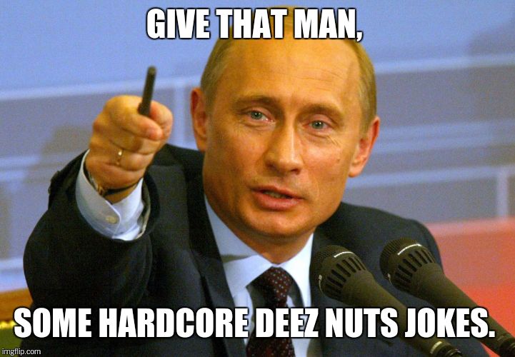 GIVE THAT MAN, SOME HARDCORE DEEZ NUTS JOKES. | made w/ Imgflip meme maker