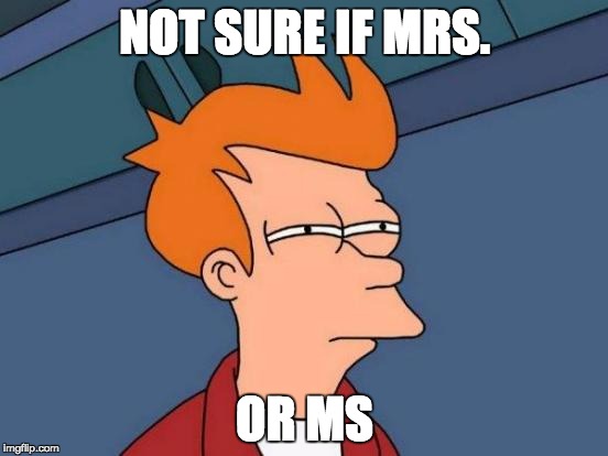 When you have to  write down your female teachers name, but can't remember the prefix (or whatever it's called) | NOT SURE IF MRS. OR MS | image tagged in memes,futurama fry | made w/ Imgflip meme maker