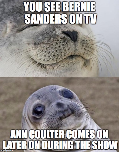 So I was watching Real Time w't Bill Maher, and these were their guests | YOU SEE BERNIE SANDERS ON TV ANN COULTER COMES ON LATER ON DURING THE SHOW | image tagged in memes,short satisfaction vs truth | made w/ Imgflip meme maker