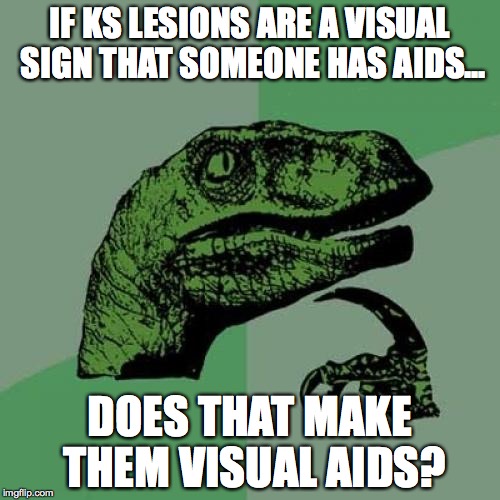 Philosoraptor Meme | IF KS LESIONS ARE A VISUAL SIGN THAT SOMEONE HAS AIDS... DOES THAT MAKE THEM VISUAL AIDS? | image tagged in memes,philosoraptor | made w/ Imgflip meme maker