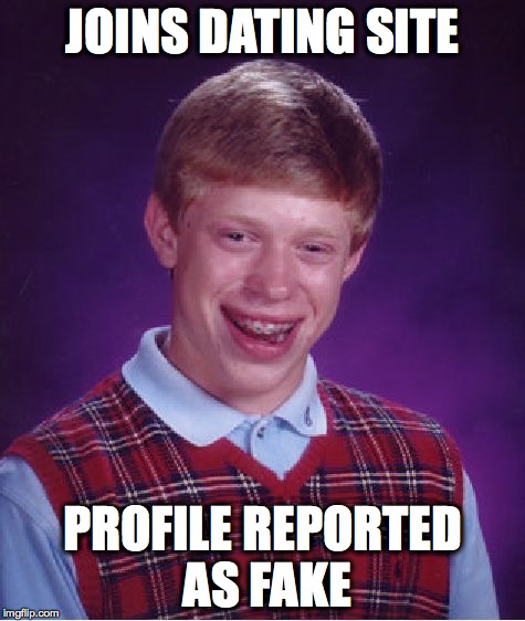 Bad Luck Brian | JOINS DATING SITE PROFILE REPORTED AS FAKE | image tagged in memes,bad luck brian | made w/ Imgflip meme maker